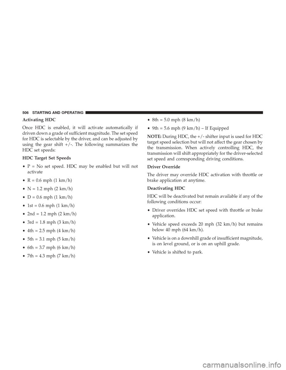 Ram 1500 2017 Owners Manual Activating HDC
Once HDC is enabled, it will activate automatically if
driven down a grade of sufficient magnitude. The set speed
for HDC is selectable by the driver, and can be adjusted by
using the g Ram 1500 2017 Owners Manual Activating HDC
Once HDC is enabled, it will activate automatically if
driven down a grade of sufficient magnitude. The set speed
for HDC is selectable by the driver, and can be adjusted by
using the g