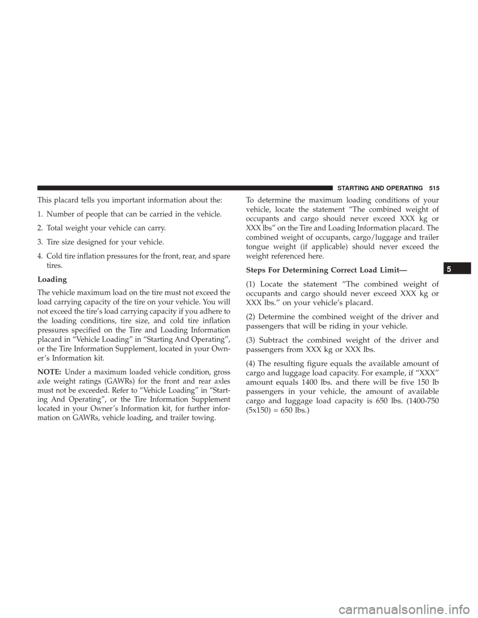 Ram 1500 2017  Owners Manual This placard tells you important information about the:
1. Number of people that can be carried in the vehicle.
2. Total weight your vehicle can carry.
3. Tire size designed for your vehicle.
4. Cold 