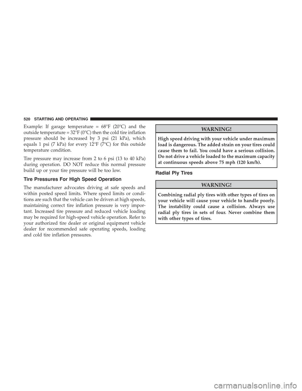 Ram 1500 2017 Owners Manual Example: If garage temperature = 68°F (20°C) and the
outside temperature = 32°F (0°C) then the cold tire inflation
pressure should be increased by 3 psi (21 kPa), which
equals 1 psi (7 kPa) for ev Ram 1500 2017 Owners Manual Example: If garage temperature = 68°F (20°C) and the
outside temperature = 32°F (0°C) then the cold tire inflation
pressure should be increased by 3 psi (21 kPa), which
equals 1 psi (7 kPa) for ev