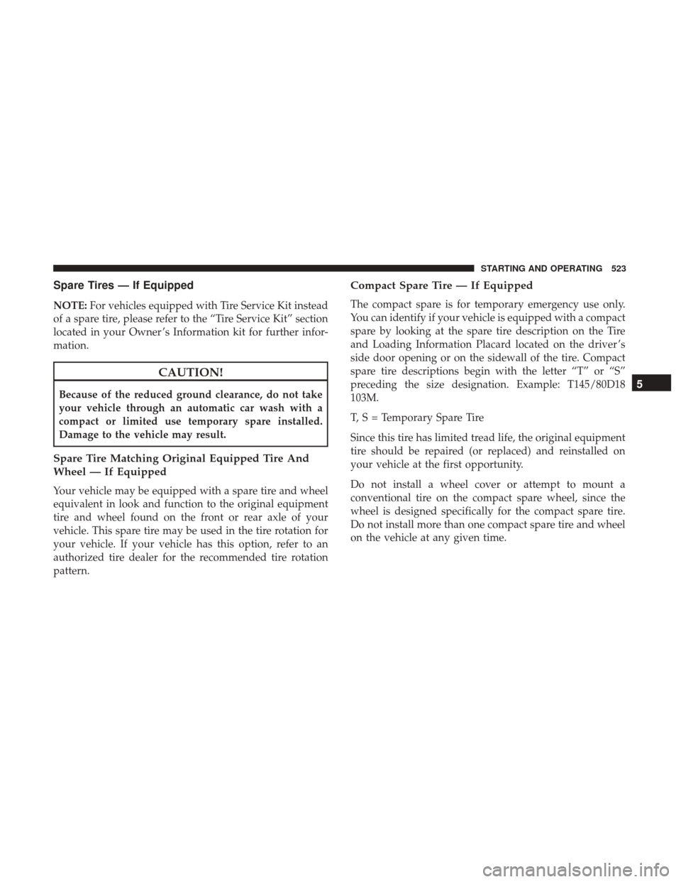 Ram 1500 2017 Owners Manual Spare Tires — If Equipped
NOTE:For vehicles equipped with Tire Service Kit instead
of a spare tire, please refer to the “Tire Service Kit” section
located in your Owner ’s Information kit for Ram 1500 2017 Owners Manual Spare Tires — If Equipped
NOTE:For vehicles equipped with Tire Service Kit instead
of a spare tire, please refer to the “Tire Service Kit” section
located in your Owner ’s Information kit for