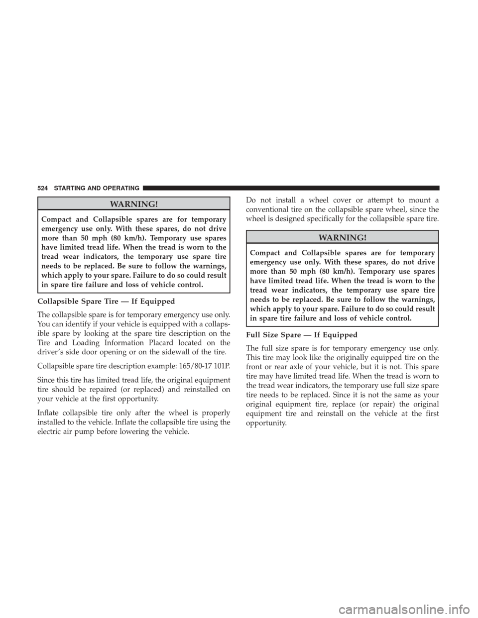 Ram 1500 2017 Owners Manual WARNING!
Compact and Collapsible spares are for temporary
emergency use only. With these spares, do not drive
more than 50 mph (80 km/h). Temporary use spares
have limited tread life. When the tread i Ram 1500 2017 Owners Manual WARNING!
Compact and Collapsible spares are for temporary
emergency use only. With these spares, do not drive
more than 50 mph (80 km/h). Temporary use spares
have limited tread life. When the tread i