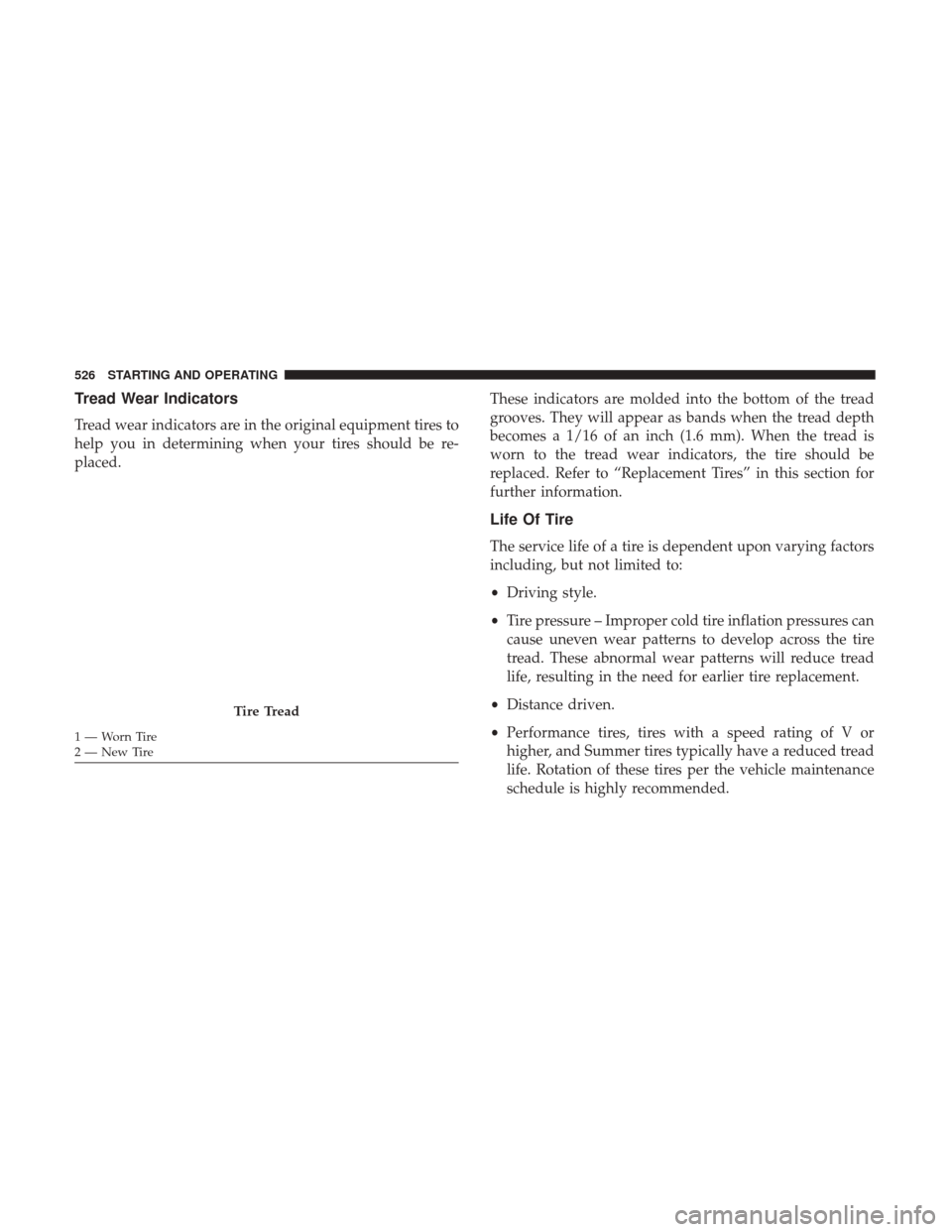 Ram 1500 2017  Owners Manual Tread Wear Indicators
Tread wear indicators are in the original equipment tires to
help you in determining when your tires should be re-
placed.These indicators are molded into the bottom of the tread