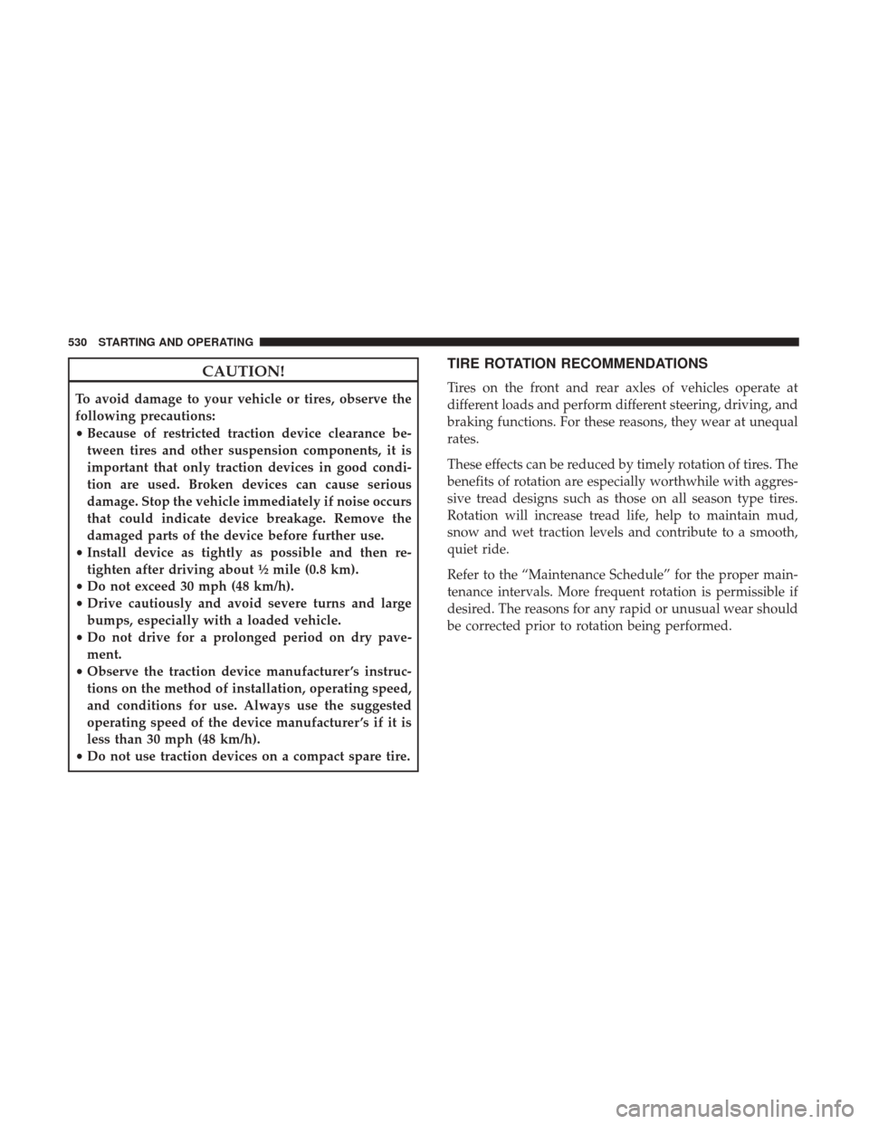 Ram 1500 2017 Owners Manual CAUTION!
To avoid damage to your vehicle or tires, observe the
following precautions:
•Because of restricted traction device clearance be-
tween tires and other suspension components, it is
importan Ram 1500 2017 Owners Manual CAUTION!
To avoid damage to your vehicle or tires, observe the
following precautions:
•Because of restricted traction device clearance be-
tween tires and other suspension components, it is
importan