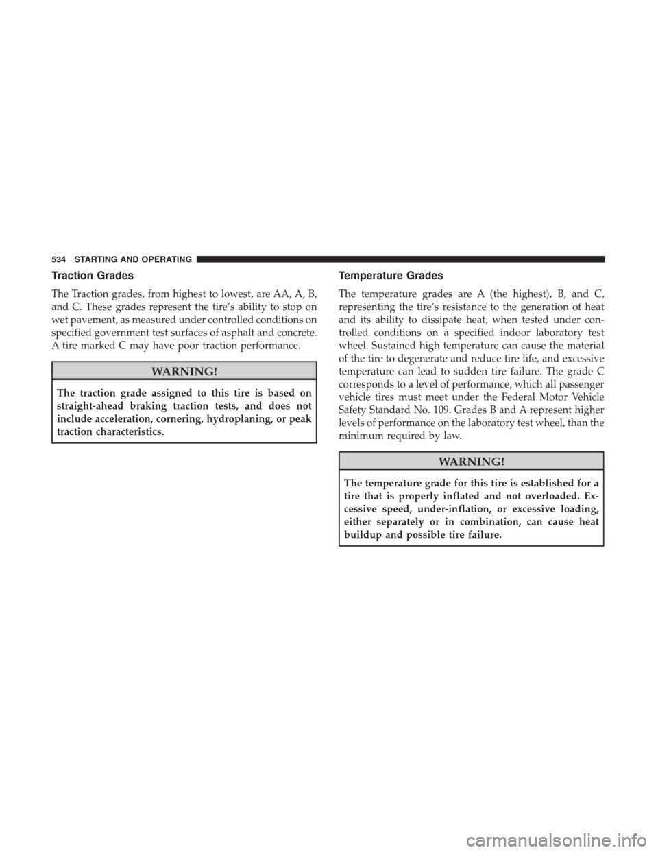 Ram 1500 2017 Owners Manual Traction Grades
The Traction grades, from highest to lowest, are AA, A, B,
and C. These grades represent the tire’s ability to stop on
wet pavement, as measured under controlled conditions on
specif Ram 1500 2017 Owners Manual Traction Grades
The Traction grades, from highest to lowest, are AA, A, B,
and C. These grades represent the tire’s ability to stop on
wet pavement, as measured under controlled conditions on
specif