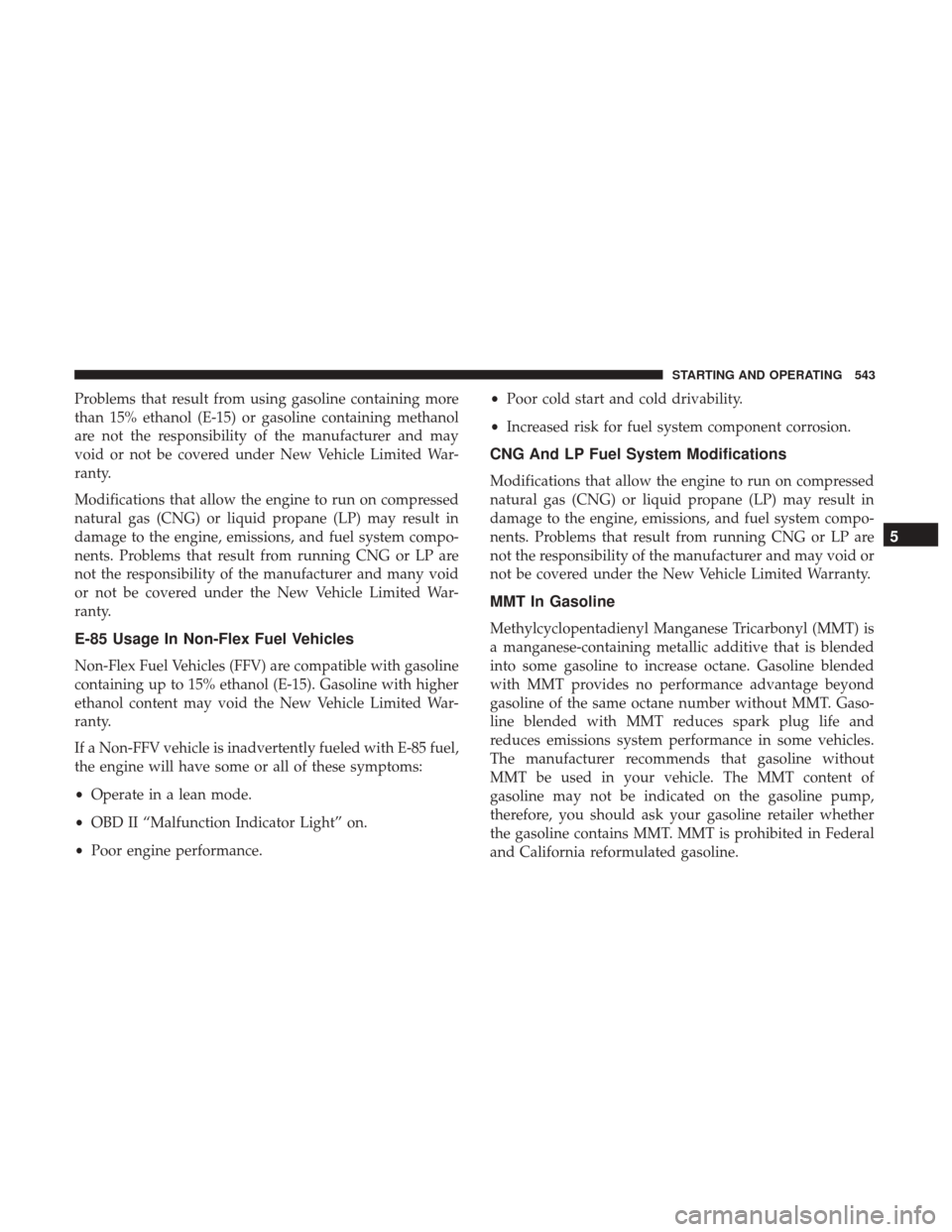 Ram 1500 2017  Owners Manual Problems that result from using gasoline containing more
than 15% ethanol (E-15) or gasoline containing methanol
are not the responsibility of the manufacturer and may
void or not be covered under New
