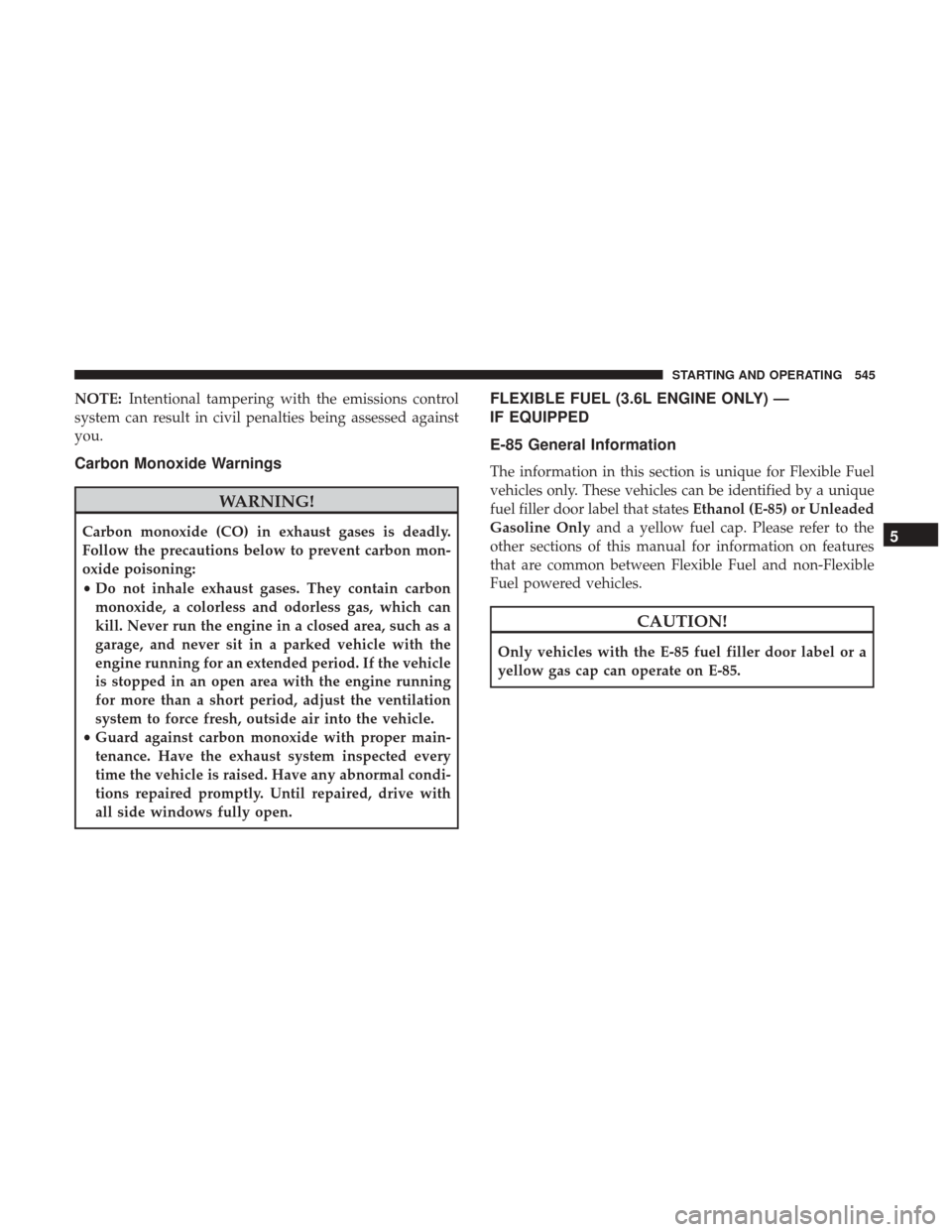 Ram 1500 2017  Owners Manual NOTE:Intentional tampering with the emissions control
system can result in civil penalties being assessed against
you.
Carbon Monoxide Warnings
WARNING!
Carbon monoxide (CO) in exhaust gases is deadly