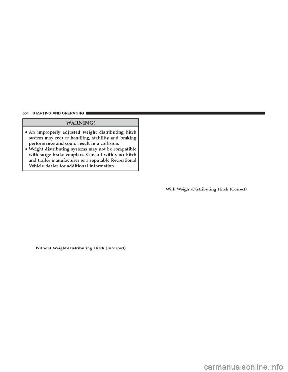 Ram 1500 2017  Owners Manual WARNING!
•An improperly adjusted weight distributing hitch
system may reduce handling, stability and braking
performance and could result in a collision.
• Weight distributing systems may not be c