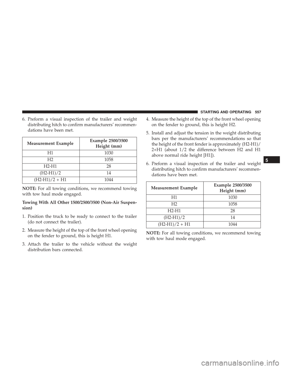 Ram 1500 2017  Owners Manual 6. Preform a visual inspection of the trailer and weightdistributing hitch to confirm manufacturers’ recommen-
dations have been met.
Measurement Example Example 2500/3500
Height (mm)
H1 1030
H2 105