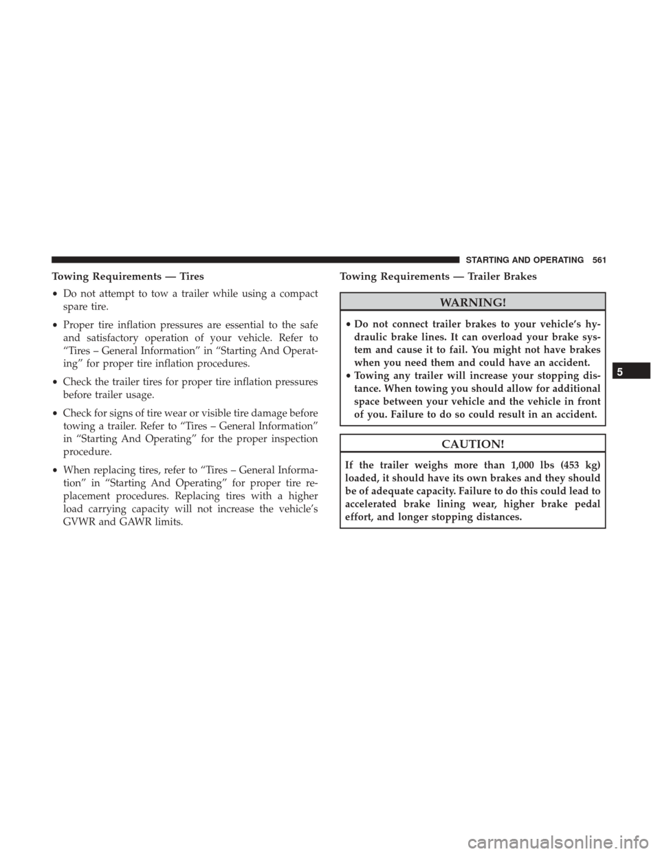 Ram 1500 2017 Owners Manual Towing Requirements — Tires
•Do not attempt to tow a trailer while using a compact
spare tire.
• Proper tire inflation pressures are essential to the safe
and satisfactory operation of your vehi Ram 1500 2017 Owners Manual Towing Requirements — Tires
•Do not attempt to tow a trailer while using a compact
spare tire.
• Proper tire inflation pressures are essential to the safe
and satisfactory operation of your vehi