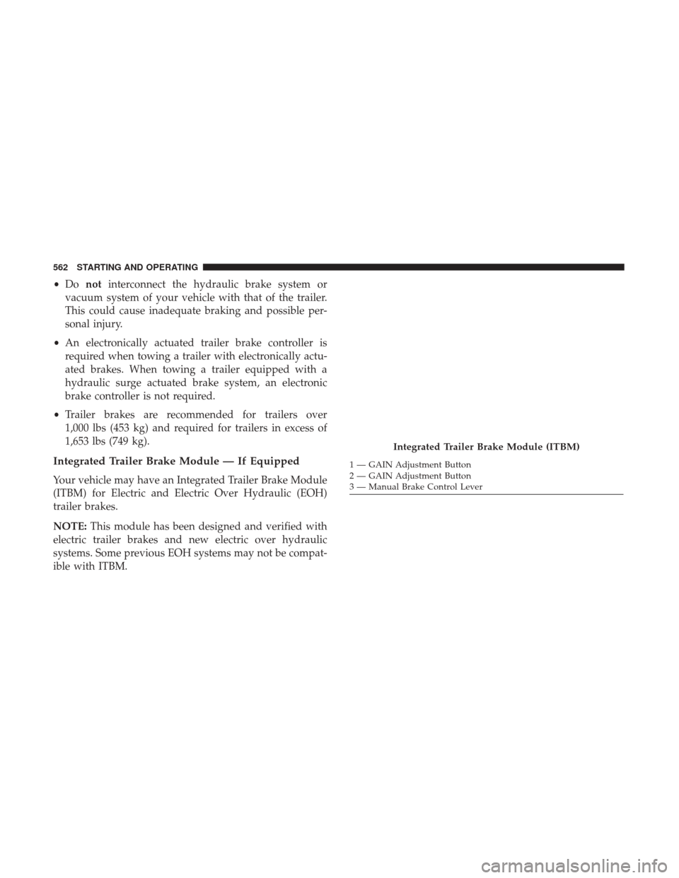 Ram 1500 2017 Owners Manual •Do not interconnect the hydraulic brake system or
vacuum system of your vehicle with that of the trailer.
This could cause inadequate braking and possible per-
sonal injury.
• An electronically a Ram 1500 2017 Owners Manual •Do not interconnect the hydraulic brake system or
vacuum system of your vehicle with that of the trailer.
This could cause inadequate braking and possible per-
sonal injury.
• An electronically a