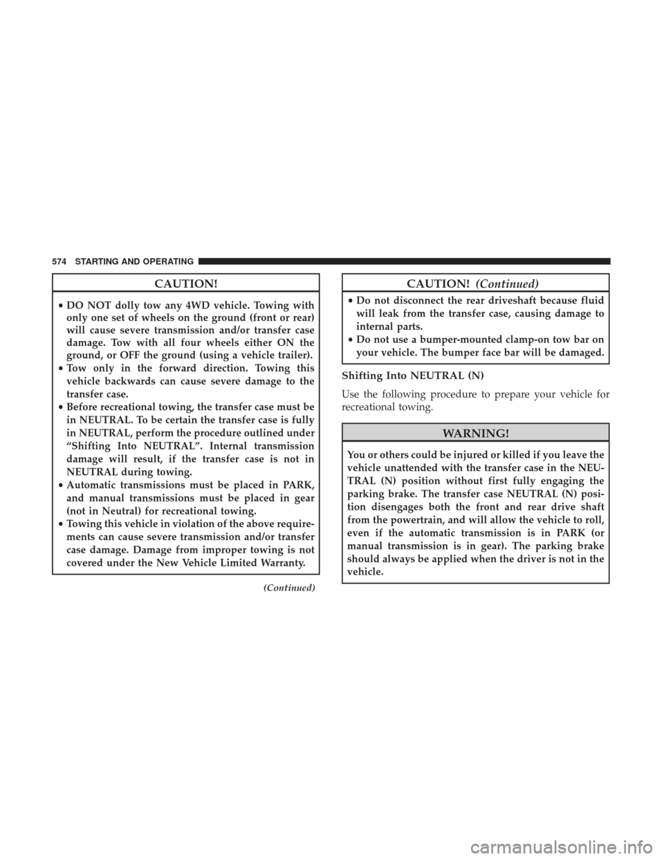 Ram 1500 2017  Owners Manual CAUTION!
•DO NOT dolly tow any 4WD vehicle. Towing with
only one set of wheels on the ground (front or rear)
will cause severe transmission and/or transfer case
damage. Tow with all four wheels eith