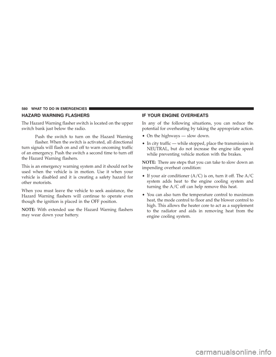 Ram 1500 2017  Owners Manual HAZARD WARNING FLASHERS
The Hazard Warning flasher switch is located on the upper
switch bank just below the radio.Push the switch to turn on the Hazard Warning
flasher. When the switch is activated, 