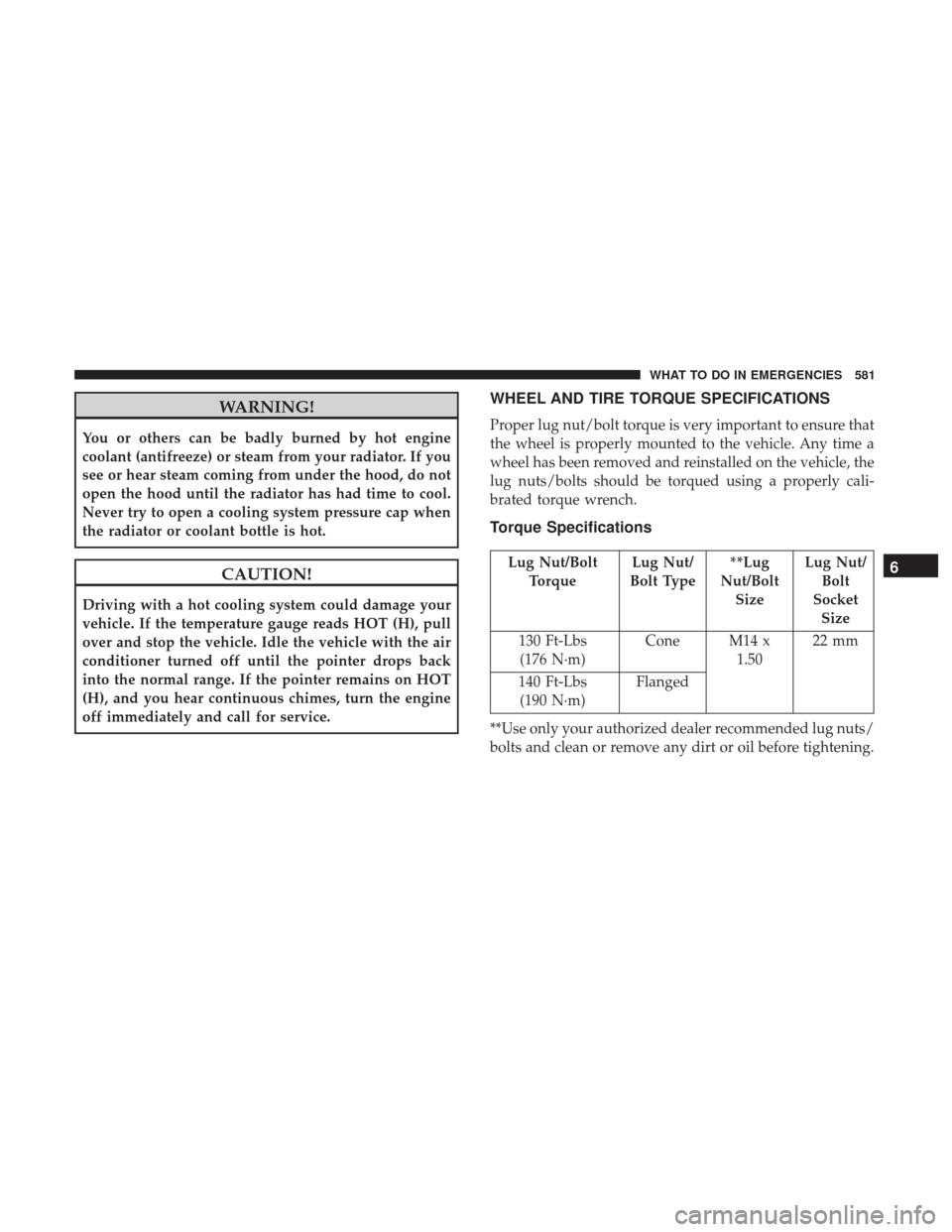 Ram 1500 2017 Owners Manual WARNING!
You or others can be badly burned by hot engine
coolant (antifreeze) or steam from your radiator. If you
see or hear steam coming from under the hood, do not
open the hood until the radiator Ram 1500 2017 Owners Manual WARNING!
You or others can be badly burned by hot engine
coolant (antifreeze) or steam from your radiator. If you
see or hear steam coming from under the hood, do not
open the hood until the radiator