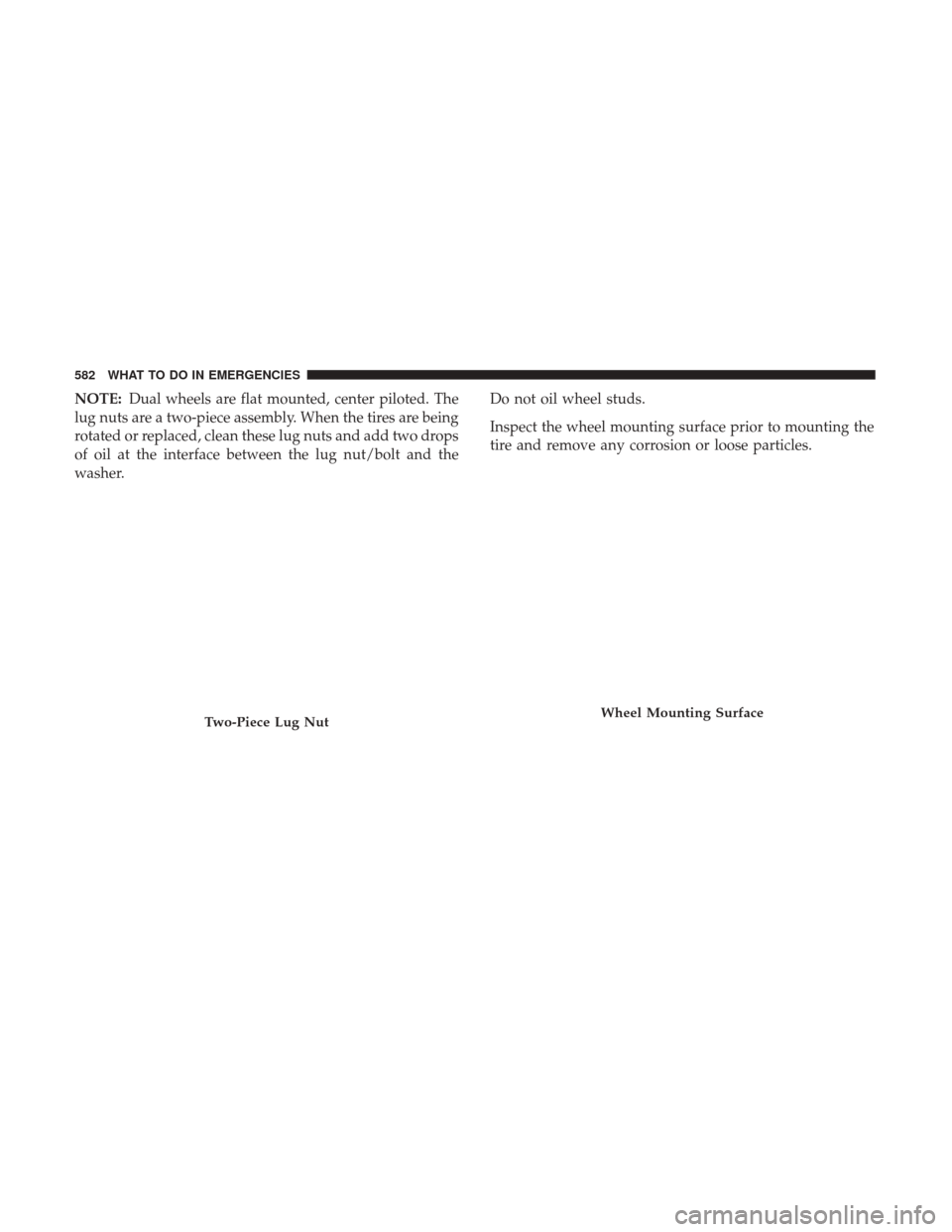 Ram 1500 2017  Owners Manual NOTE:Dual wheels are flat mounted, center piloted. The
lug nuts are a two-piece assembly. When the tires are being
rotated or replaced, clean these lug nuts and add two drops
of oil at the interface b