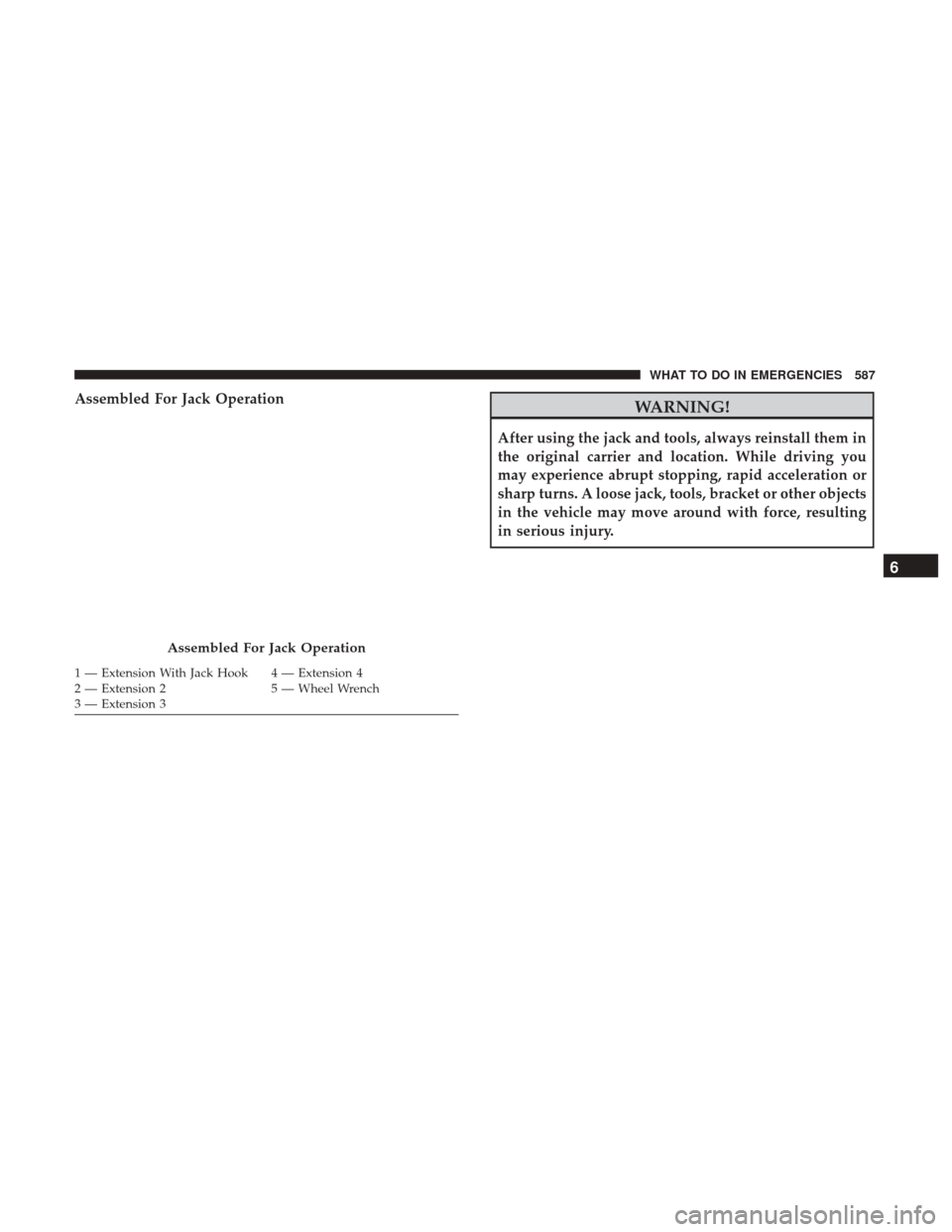 Ram 1500 2017  Owners Manual Assembled For Jack OperationWARNING!
After using the jack and tools, always reinstall them in
the original carrier and location. While driving you
may experience abrupt stopping, rapid acceleration or