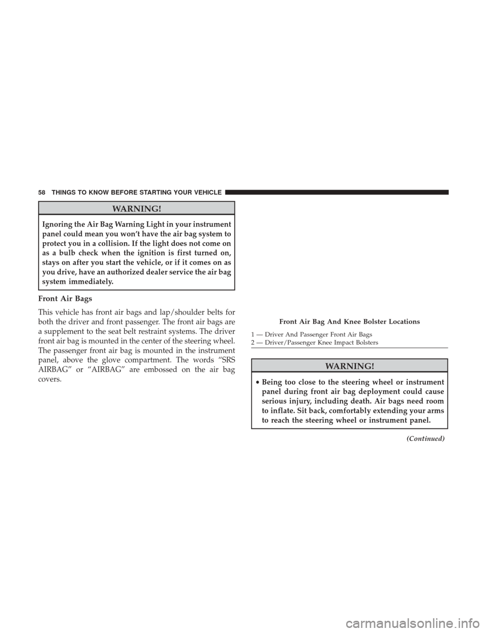 Ram 1500 2017 Workshop Manual WARNING!
Ignoring the Air Bag Warning Light in your instrument
panel could mean you won’t have the air bag system to
protect you in a collision. If the light does not come on
as a bulb check when th Ram 1500 2017 Workshop Manual WARNING!
Ignoring the Air Bag Warning Light in your instrument
panel could mean you won’t have the air bag system to
protect you in a collision. If the light does not come on
as a bulb check when th
