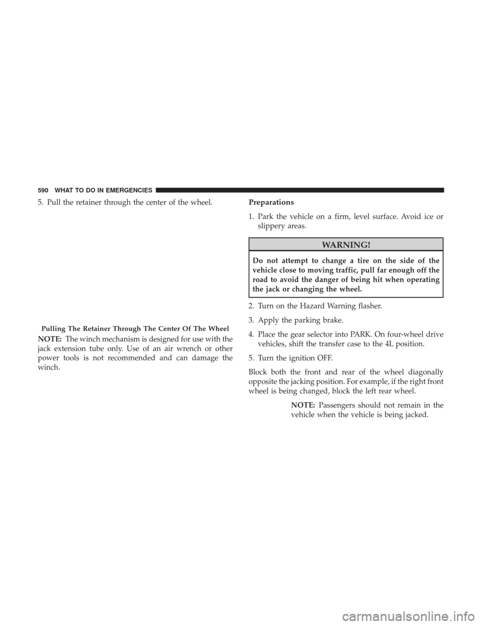 Ram 1500 2017  Owners Manual 5. Pull the retainer through the center of the wheel.
NOTE:The winch mechanism is designed for use with the
jack extension tube only. Use of an air wrench or other
power tools is not recommended and c