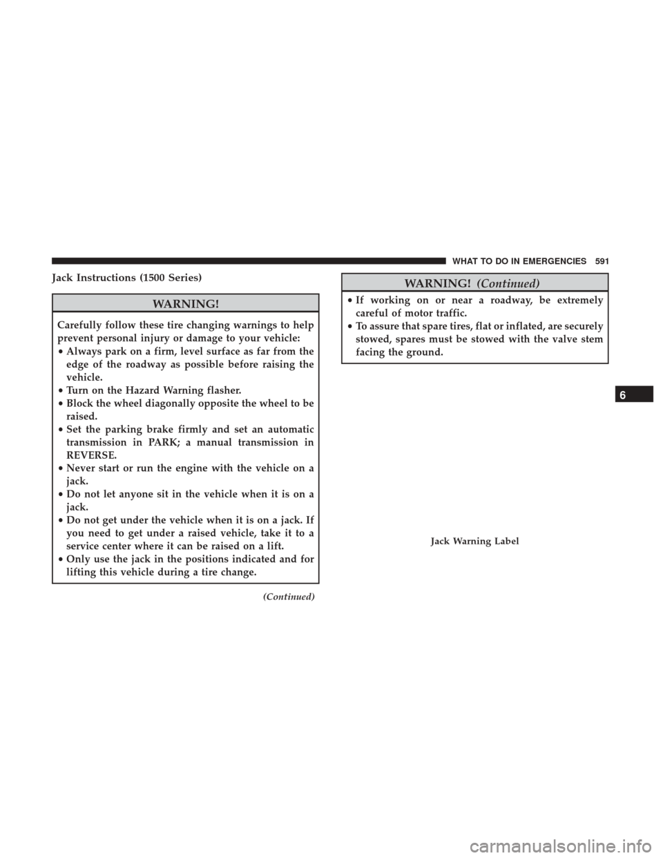 Ram 1500 2017 Owners Manual Jack Instructions (1500 Series)
WARNING!
Carefully follow these tire changing warnings to help
prevent personal injury or damage to your vehicle:
•Always park on a firm, level surface as far from th Ram 1500 2017 Owners Manual Jack Instructions (1500 Series)
WARNING!
Carefully follow these tire changing warnings to help
prevent personal injury or damage to your vehicle:
•Always park on a firm, level surface as far from th