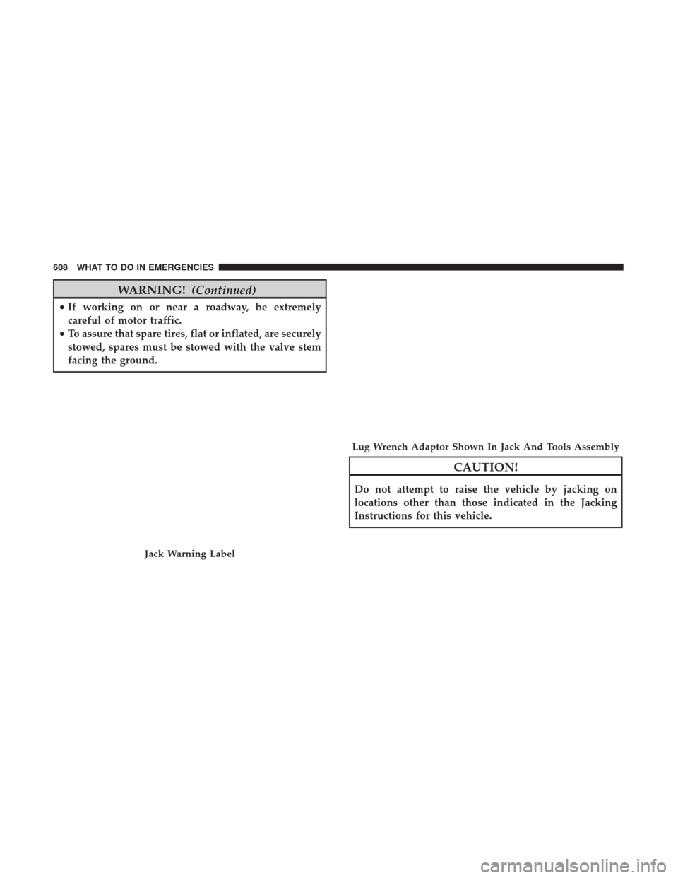 Ram 1500 2017  Owners Manual WARNING!(Continued)
•If working on or near a roadway, be extremely
careful of motor traffic.
• To assure that spare tires, flat or inflated, are securely
stowed, spares must be stowed with the val