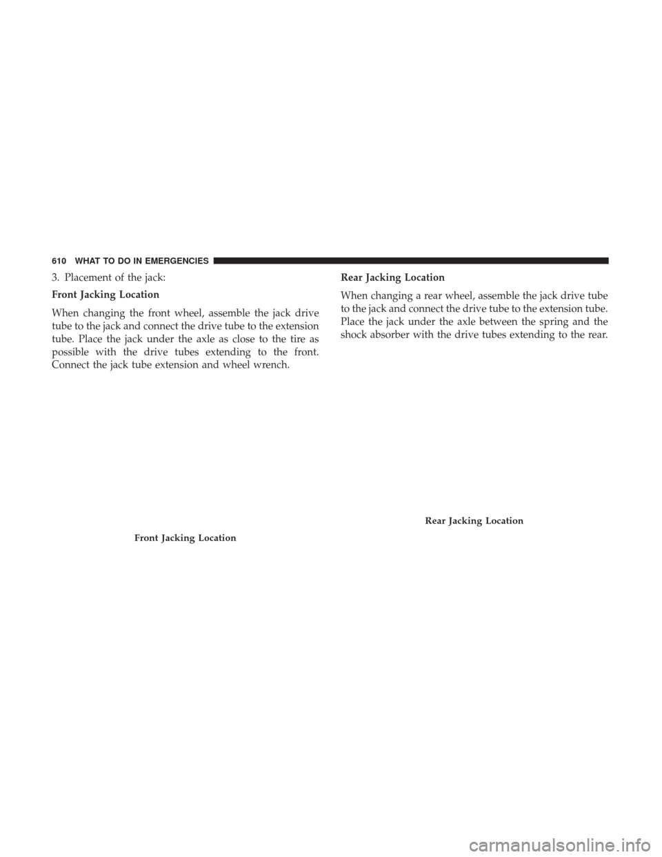 Ram 1500 2017 Owners Manual 3. Placement of the jack:
Front Jacking Location
When changing the front wheel, assemble the jack drive
tube to the jack and connect the drive tube to the extension
tube. Place the jack under the axle Ram 1500 2017 Owners Manual 3. Placement of the jack:
Front Jacking Location
When changing the front wheel, assemble the jack drive
tube to the jack and connect the drive tube to the extension
tube. Place the jack under the axle