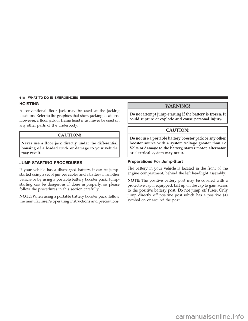 Ram 1500 2017 Owners Manual HOISTING
A conventional floor jack may be used at the jacking
locations. Refer to the graphics that show jacking locations.
However, a floor jack or frame hoist must never be used on
any other parts o Ram 1500 2017 Owners Manual HOISTING
A conventional floor jack may be used at the jacking
locations. Refer to the graphics that show jacking locations.
However, a floor jack or frame hoist must never be used on
any other parts o