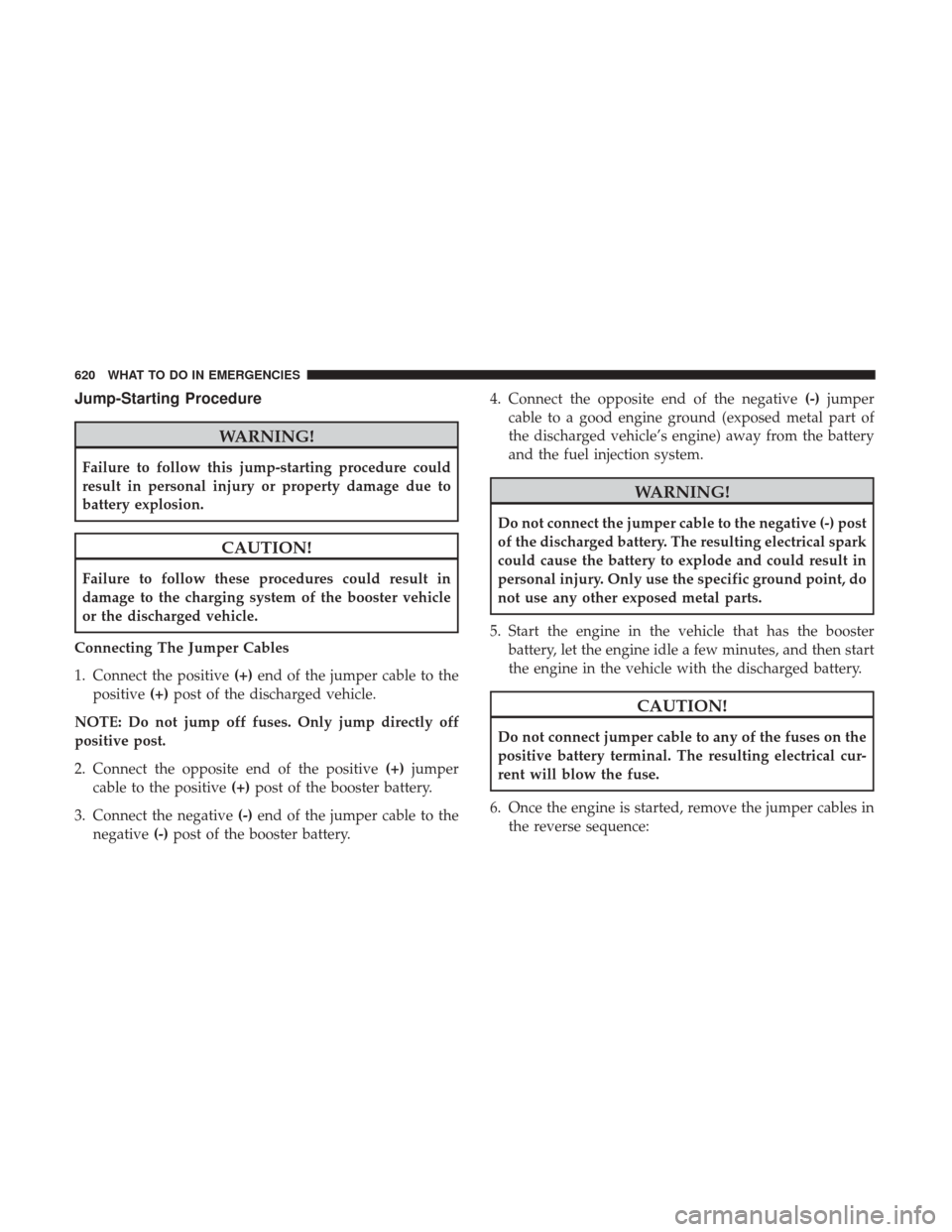 Ram 1500 2017 Owners Manual Jump-Starting Procedure
WARNING!
Failure to follow this jump-starting procedure could
result in personal injury or property damage due to
battery explosion.
CAUTION!
Failure to follow these procedures Ram 1500 2017 Owners Manual Jump-Starting Procedure
WARNING!
Failure to follow this jump-starting procedure could
result in personal injury or property damage due to
battery explosion.
CAUTION!
Failure to follow these procedures