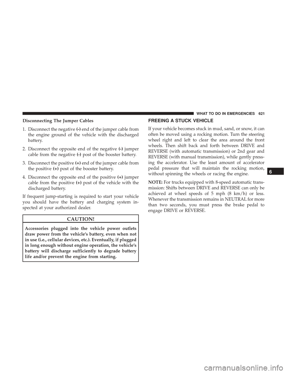 Ram 1500 2017 Owners Manual Disconnecting The Jumper Cables
1. Disconnect the negative(-)end of the jumper cable from
the engine ground of the vehicle with the discharged
battery.
2. Disconnect the opposite end of the negative ( Ram 1500 2017 Owners Manual Disconnecting The Jumper Cables
1. Disconnect the negative(-)end of the jumper cable from
the engine ground of the vehicle with the discharged
battery.
2. Disconnect the opposite end of the negative (