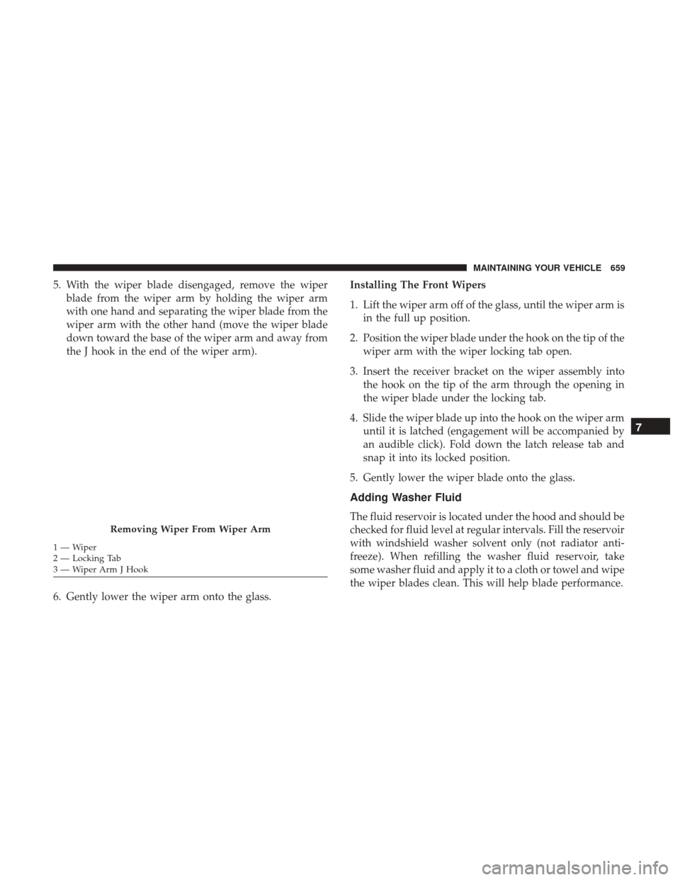 Ram 1500 2017  Owners Manual 5. With the wiper blade disengaged, remove the wiperblade from the wiper arm by holding the wiper arm
with one hand and separating the wiper blade from the
wiper arm with the other hand (move the wipe