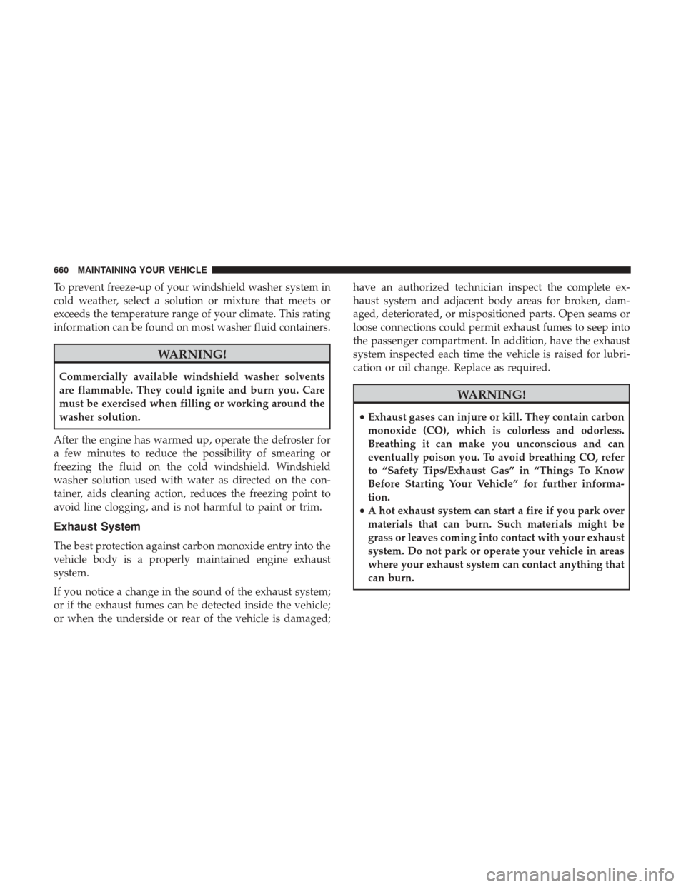 Ram 1500 2017 Owners Manual To prevent freeze-up of your windshield washer system in
cold weather, select a solution or mixture that meets or
exceeds the temperature range of your climate. This rating
information can be found on Ram 1500 2017 Owners Manual To prevent freeze-up of your windshield washer system in
cold weather, select a solution or mixture that meets or
exceeds the temperature range of your climate. This rating
information can be found on