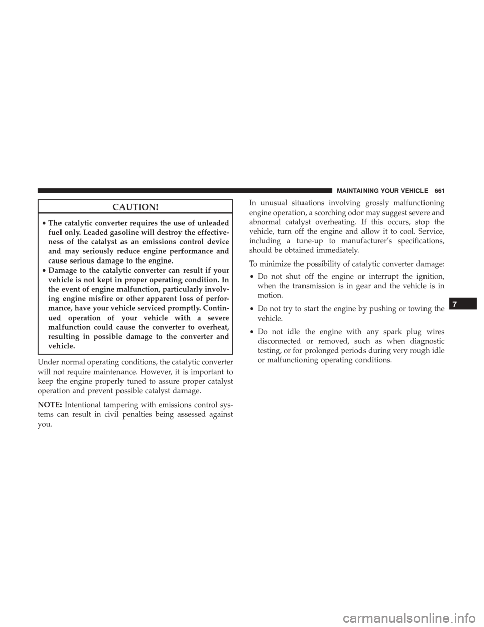 Ram 1500 2017 Owners Manual CAUTION!
•The catalytic converter requires the use of unleaded
fuel only. Leaded gasoline will destroy the effective-
ness of the catalyst as an emissions control device
and may seriously reduce eng Ram 1500 2017 Owners Manual CAUTION!
•The catalytic converter requires the use of unleaded
fuel only. Leaded gasoline will destroy the effective-
ness of the catalyst as an emissions control device
and may seriously reduce eng