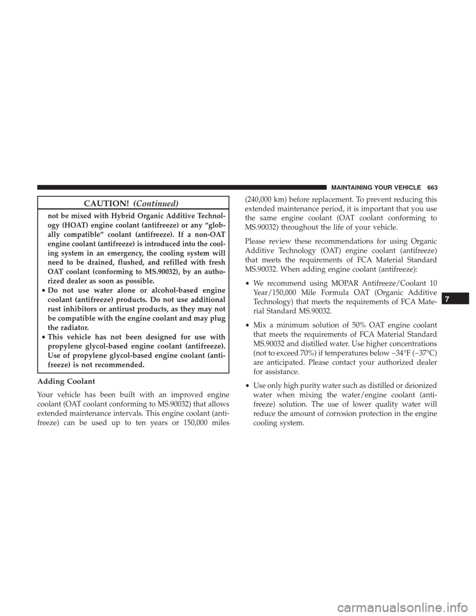 Ram 1500 2017 Owners Manual CAUTION!(Continued)
not be mixed with Hybrid Organic Additive Technol-
ogy (HOAT) engine coolant (antifreeze) or any “glob-
ally compatible” coolant (antifreeze). If a non-OAT
engine coolant (anti Ram 1500 2017 Owners Manual CAUTION!(Continued)
not be mixed with Hybrid Organic Additive Technol-
ogy (HOAT) engine coolant (antifreeze) or any “glob-
ally compatible” coolant (antifreeze). If a non-OAT
engine coolant (anti