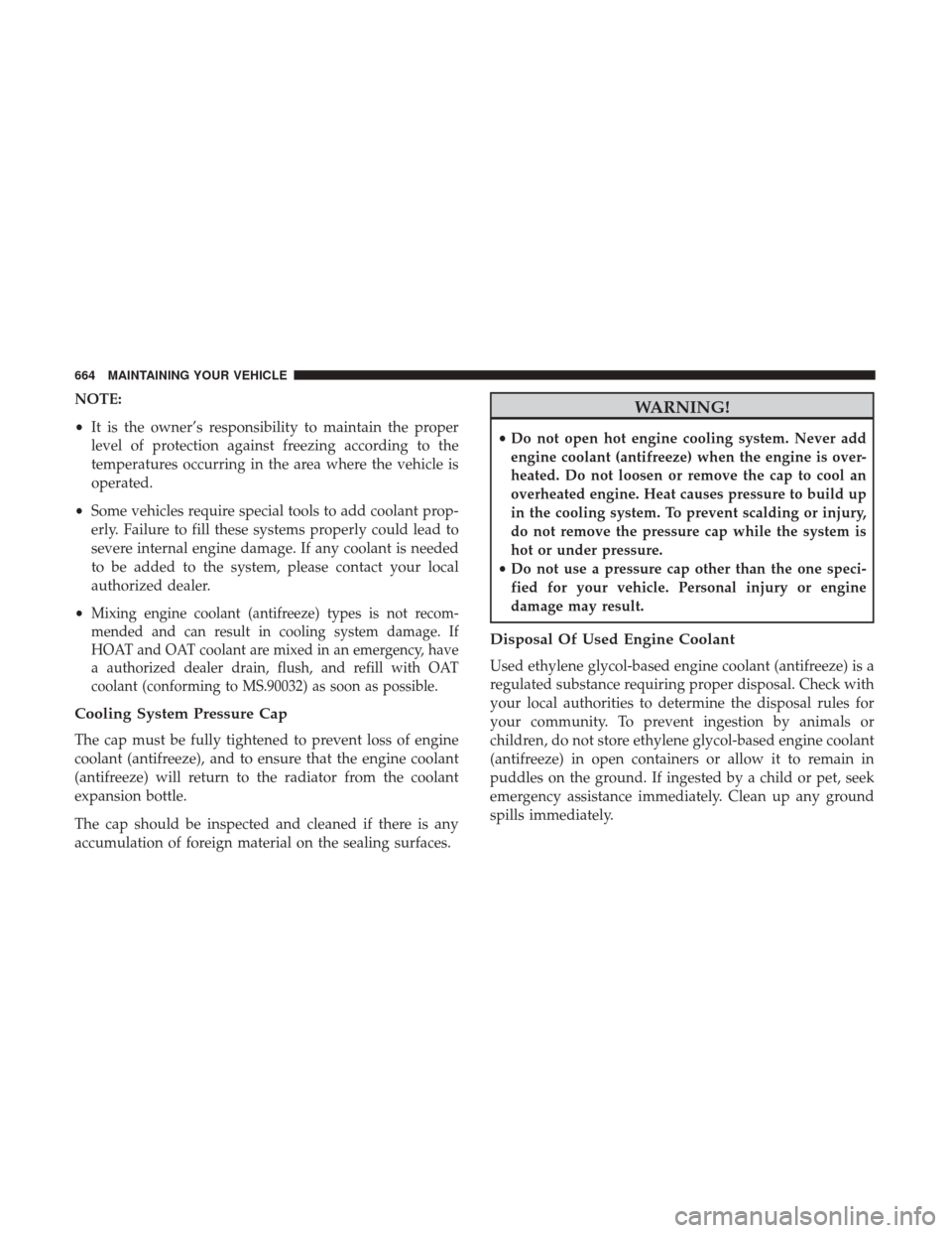 Ram 1500 2017 Owners Manual NOTE:
•It is the owner’s responsibility to maintain the proper
level of protection against freezing according to the
temperatures occurring in the area where the vehicle is
operated.
• Some vehi Ram 1500 2017 Owners Manual NOTE:
•It is the owner’s responsibility to maintain the proper
level of protection against freezing according to the
temperatures occurring in the area where the vehicle is
operated.
• Some vehi