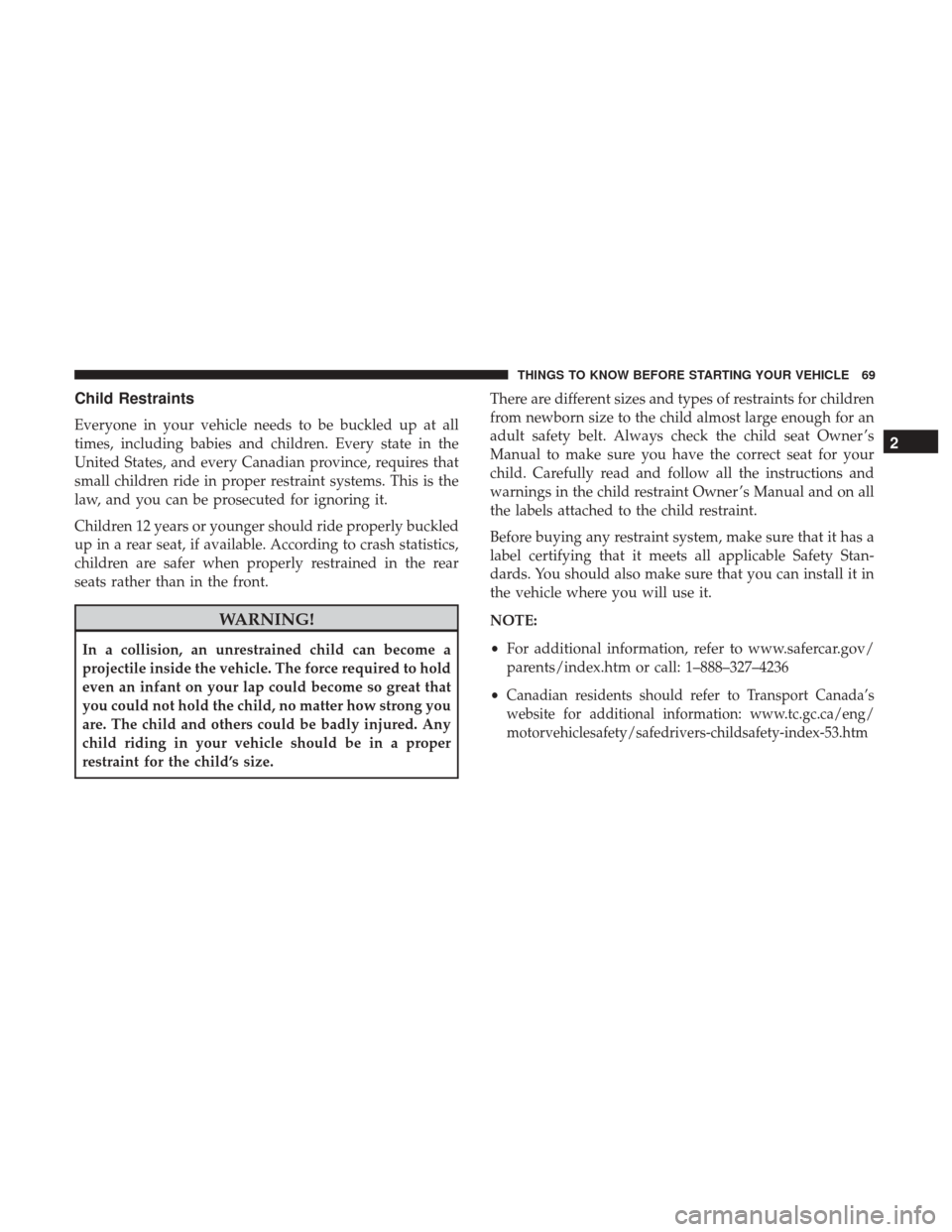 Ram 1500 2017 Manual PDF Child Restraints
Everyone in your vehicle needs to be buckled up at all
times, including babies and children. Every state in the
United States, and every Canadian province, requires that
small childre Ram 1500 2017 Manual PDF Child Restraints
Everyone in your vehicle needs to be buckled up at all
times, including babies and children. Every state in the
United States, and every Canadian province, requires that
small childre