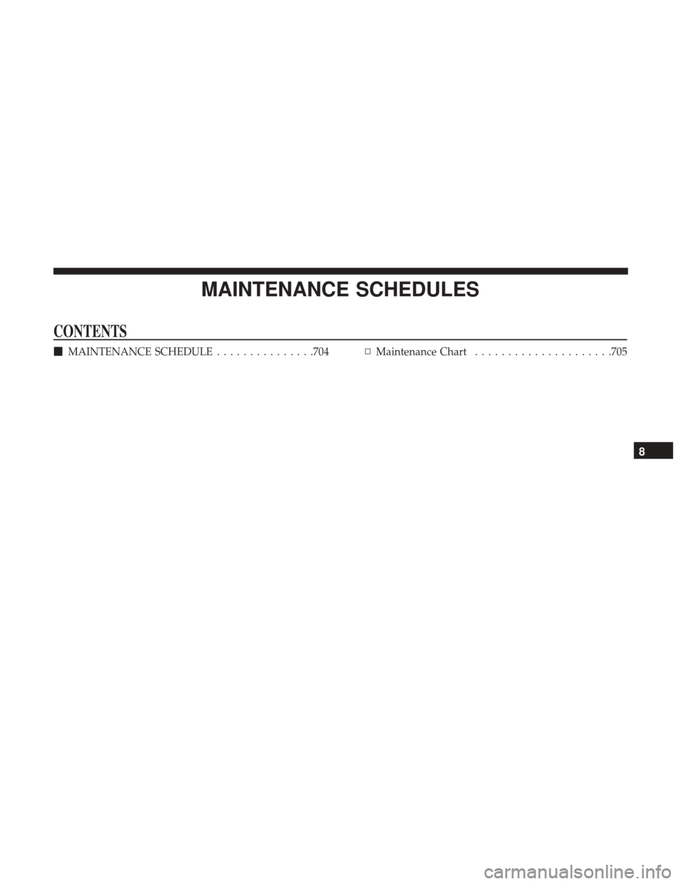 Ram 1500 2017  Owners Manual MAINTENANCE SCHEDULES
CONTENTS
MAINTENANCE SCHEDULE ...............704▫Maintenance Chart .....................705
8 