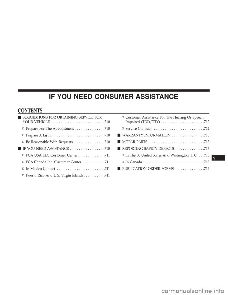 Ram 1500 2017  Owners Manual IF YOU NEED CONSUMER ASSISTANCE
CONTENTS
SUGGESTIONS FOR OBTAINING SERVICE FOR
YOUR VEHICLE ....................... .710
▫ Prepare For The Appointment ..............710
▫ Prepare A List .........