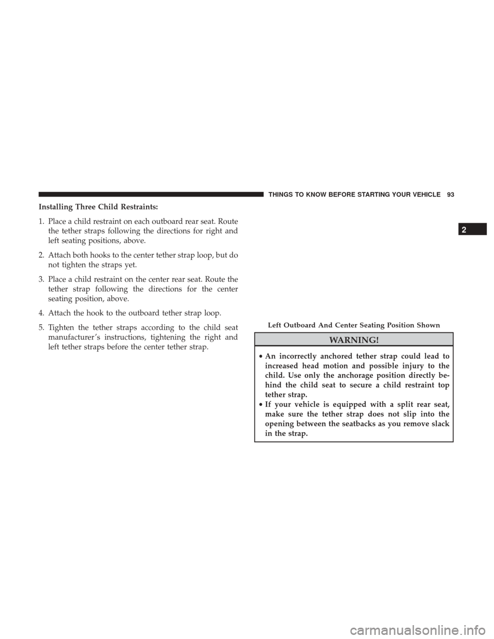 Ram 1500 2017 Owners Manual Installing Three Child Restraints:
1. Place a child restraint on each outboard rear seat. Routethe tether straps following the directions for right and
left seating positions, above.
2. Attach both ho Ram 1500 2017 Owners Manual Installing Three Child Restraints:
1. Place a child restraint on each outboard rear seat. Routethe tether straps following the directions for right and
left seating positions, above.
2. Attach both ho
