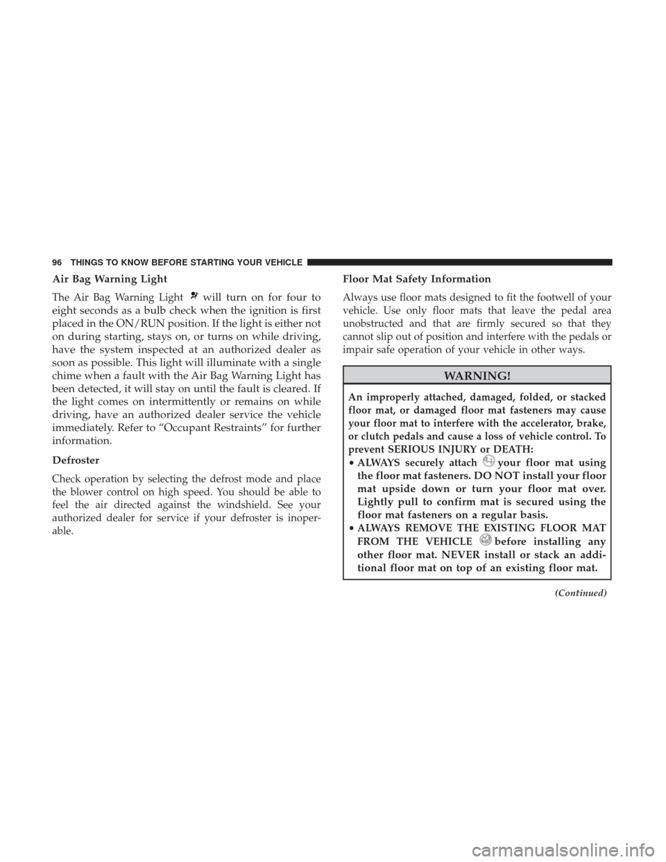 Ram 1500 2017  Owners Manual Air Bag Warning Light
The Air Bag Warning Lightwill turn on for four to
eight seconds as a bulb check when the ignition is first
placed in the ON/RUN position. If the light is either not
on during sta