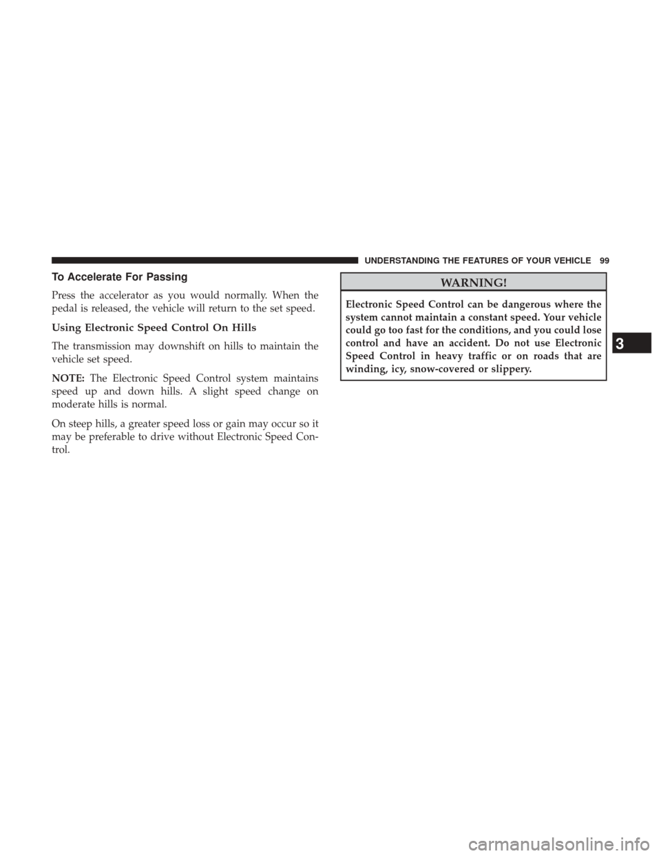 Ram 1500 2017  Diesel Supplement To Accelerate For Passing
Press the accelerator as you would normally. When the
pedal is released, the vehicle will return to the set speed.
Using Electronic Speed Control On Hills
The transmission ma