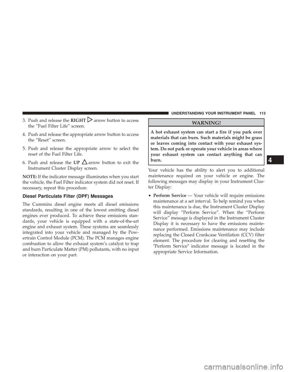 Ram 1500 2017  Diesel Supplement 3. Push and release theRIGHTarrow button to access
the ”Fuel Filter Life” screen.
4. Push and release the appropriate arrow button to access the “Reset” screen.
5. Push and release the appropr