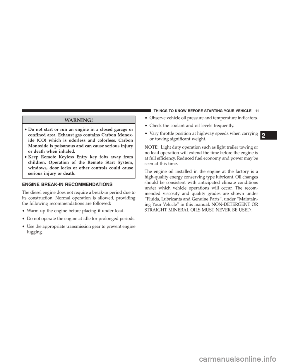 Ram 1500 2017  Diesel Supplement WARNING!
•Do not start or run an engine in a closed garage or
confined area. Exhaust gas contains Carbon Monox-
ide (CO) which is odorless and colorless. Carbon
Monoxide is poisonous and can cause s