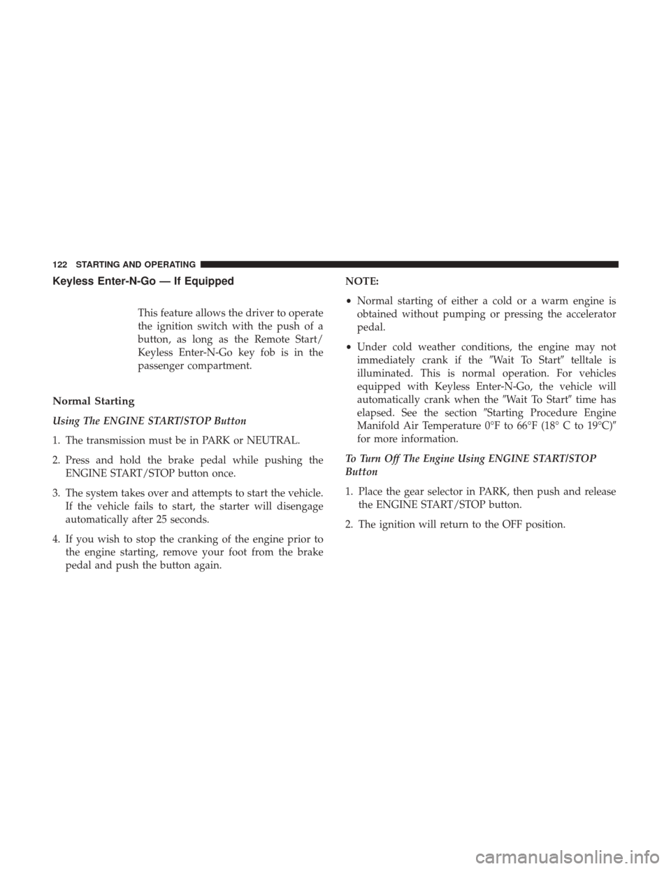 Ram 1500 2017  Diesel Supplement Keyless Enter-N-Go — If Equipped
This feature allows the driver to operate
the ignition switch with the push of a
button, as long as the Remote Start/
Keyless Enter-N-Go key fob is in the
passenger 