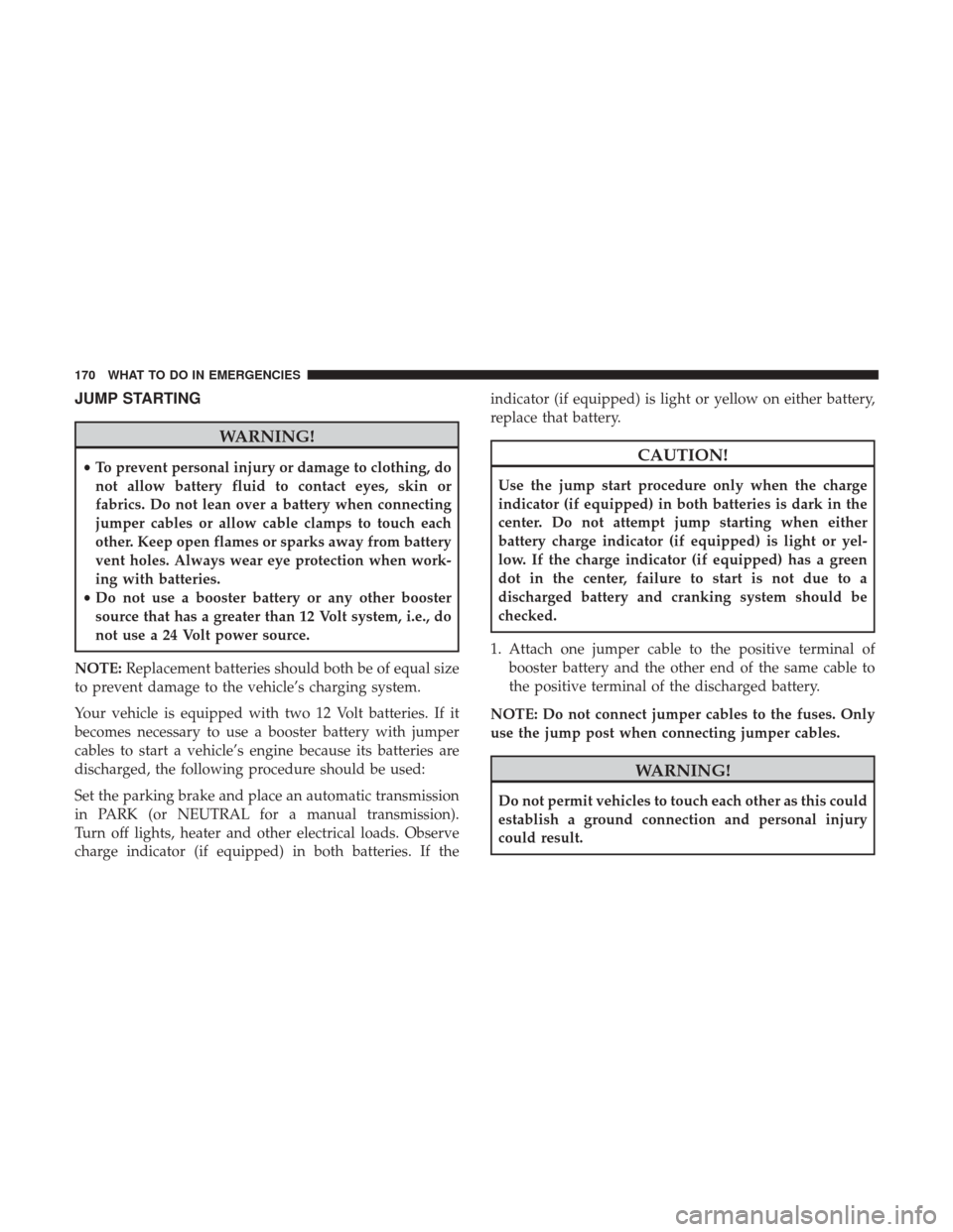 Ram 1500 2017  Diesel Supplement JUMP STARTING
WARNING!
•To prevent personal injury or damage to clothing, do
not allow battery fluid to contact eyes, skin or
fabrics. Do not lean over a battery when connecting
jumper cables or all