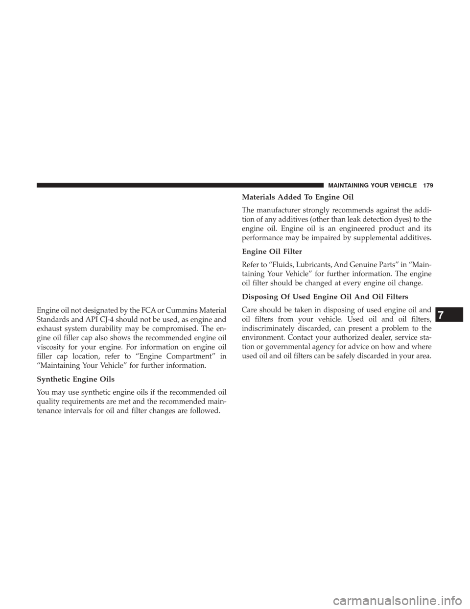 Ram 1500 2017  Diesel Supplement Engine oil not designated by the FCA or Cummins Material
Standards and API CJ-4 should not be used, as engine and
exhaust system durability may be compromised. The en-
gine oil filler cap also shows t