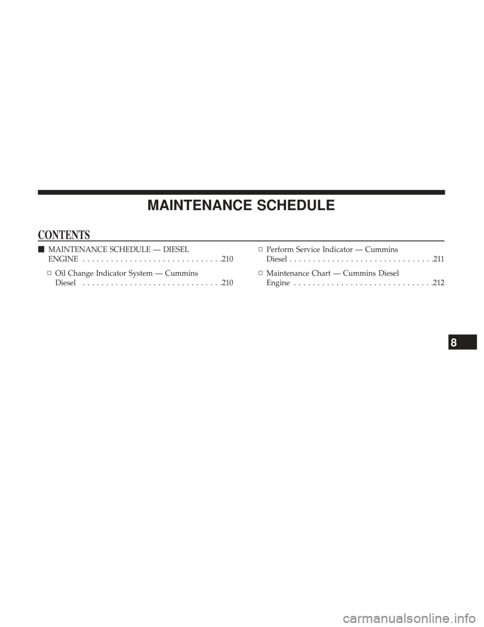 Ram 1500 2017  Diesel Supplement MAINTENANCE SCHEDULE
CONTENTS
MAINTENANCE SCHEDULE — DIESEL
ENGINE ............................. .210
▫ Oil Change Indicator System — Cummins
Diesel ............................. .210▫
Perfor