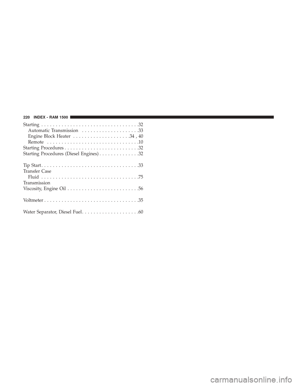 Ram 1500 2017 Diesel Supplement Starting..................................32
Automatic Transmission ....................33
Engine Block Heater ....................34,40
Remote ................................10
Starting Procedures . Ram 1500 2017 Diesel Supplement Starting..................................32
Automatic Transmission ....................33
Engine Block Heater ....................34,40
Remote ................................10
Starting Procedures .