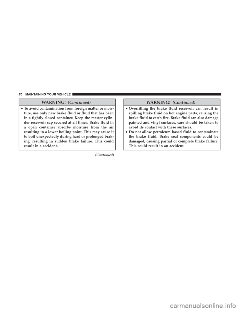 Ram 1500 2017  Diesel Supplement WARNING!(Continued)
•To avoid contamination from foreign matter or mois-
ture, use only new brake fluid or fluid that has been
in a tightly closed container. Keep the master cylin-
der reservoir cap