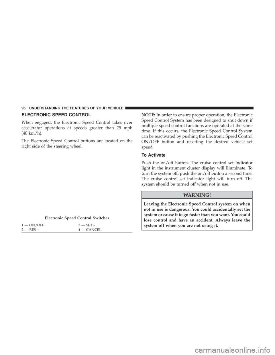 Ram 1500 2017  Diesel Supplement ELECTRONIC SPEED CONTROL
When engaged, the Electronic Speed Control takes over
accelerator operations at speeds greater than 25 mph
(40 km/h).
The Electronic Speed Control buttons are located on the
r