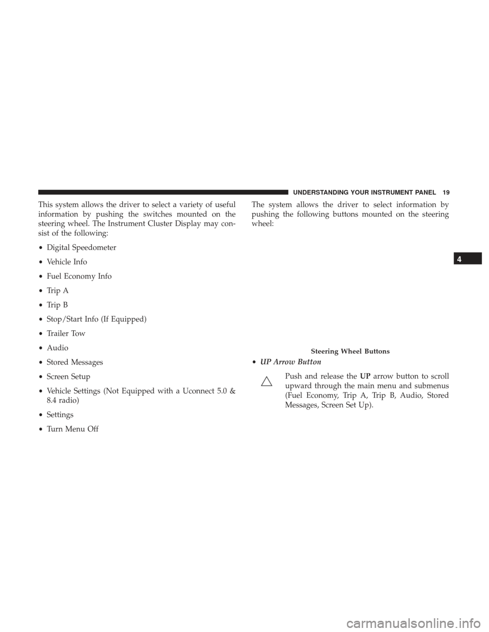 Ram 1500 2017  Owners manual (Special services) This system allows the driver to select a variety of useful
information by pushing the switches mounted on the
steering wheel. The Instrument Cluster Display may con-
sist of the following:
•Digital