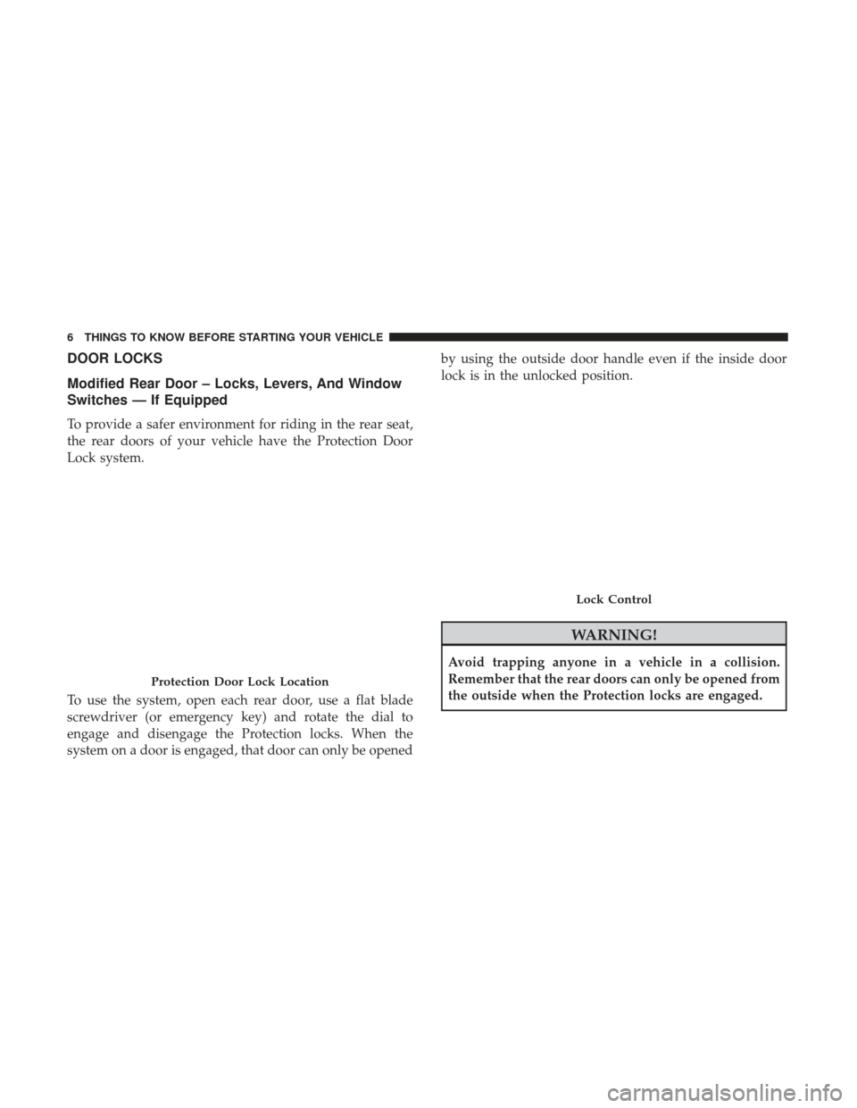 Ram 1500 2017  Owners manual (Special services) DOOR LOCKS
Modified Rear Door – Locks, Levers, And Window
Switches — If Equipped
To provide a safer environment for riding in the rear seat,
the rear doors of your vehicle have the Protection Door