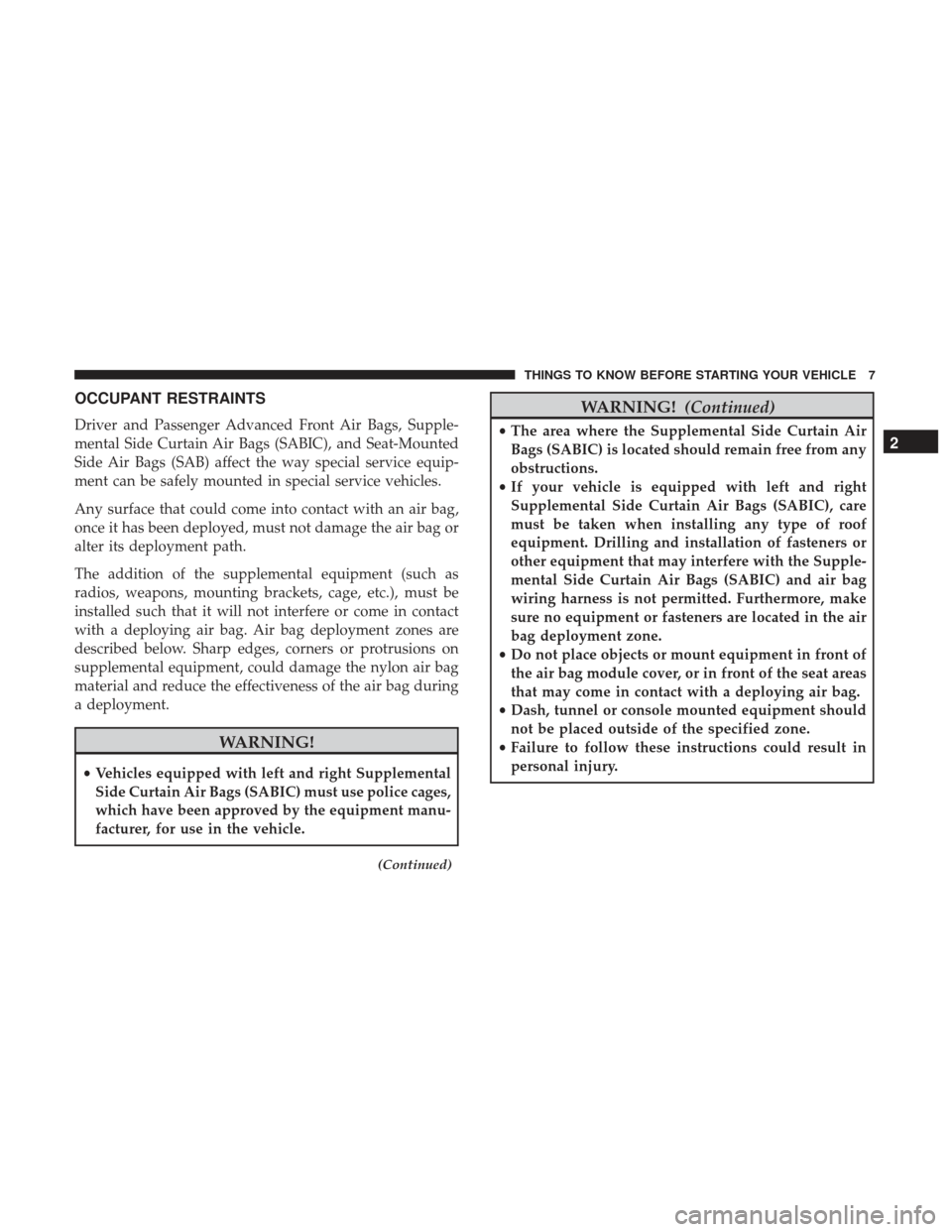 Ram 1500 2017  Owners manual (Special services) OCCUPANT RESTRAINTS
Driver and Passenger Advanced Front Air Bags, Supple-
mental Side Curtain Air Bags (SABIC), and Seat-Mounted
Side Air Bags (SAB) affect the way special service equip-
ment can be s